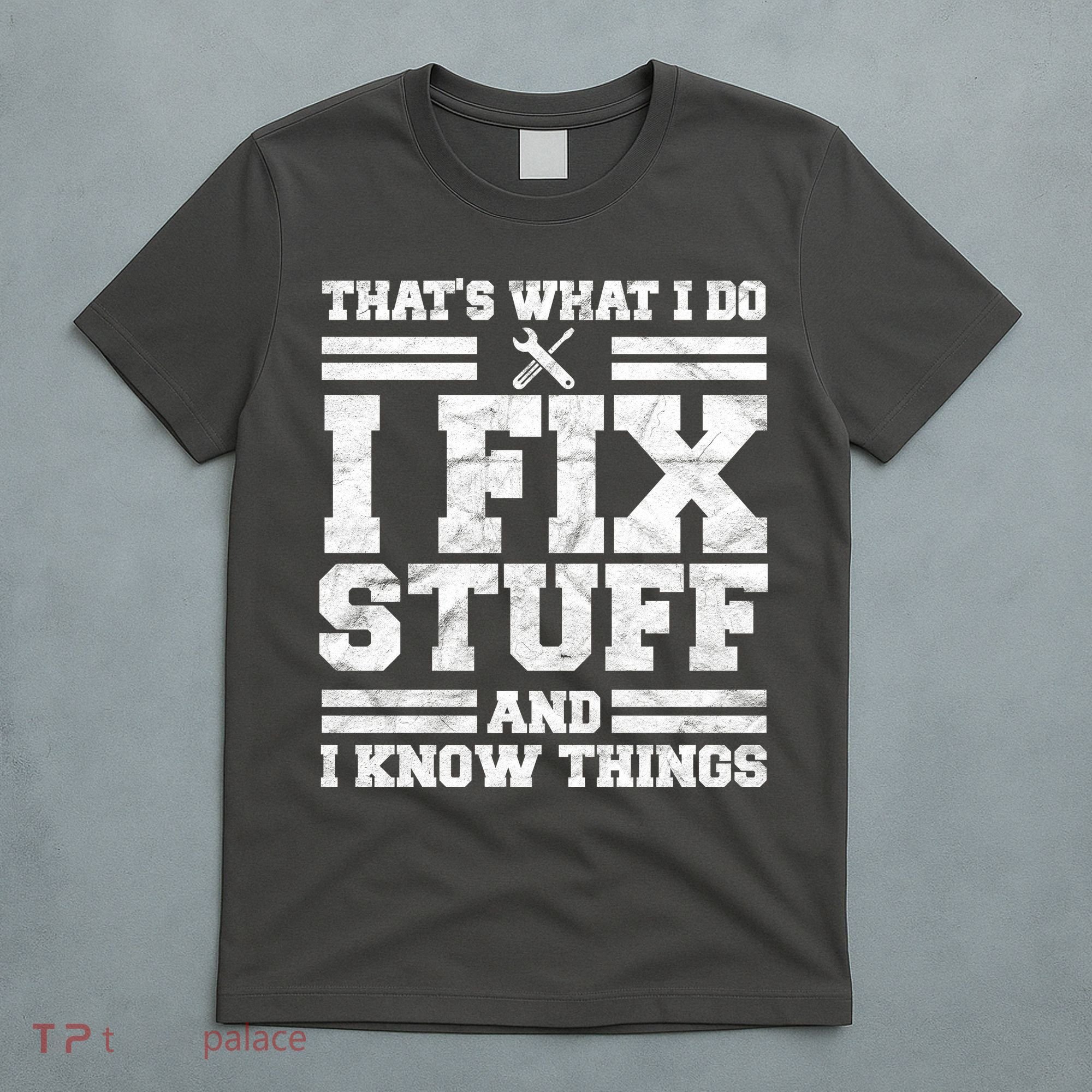 That's What I Do I Fix Stuff And I Know Things Funny T-Shirt