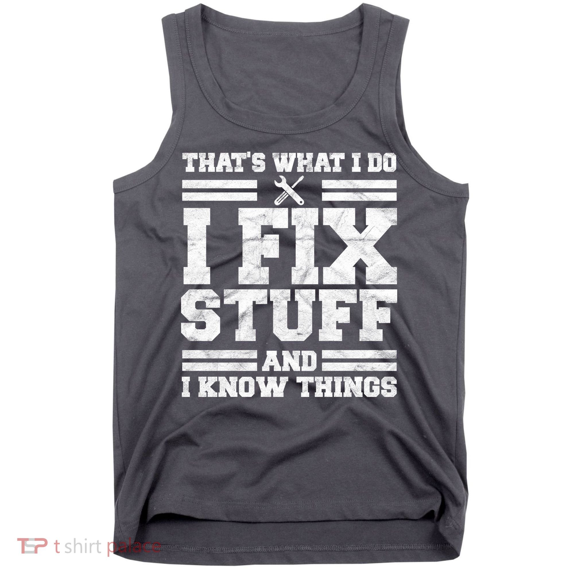 That's What I Do I Fix Stuff And I Know Things Funny Tank Top