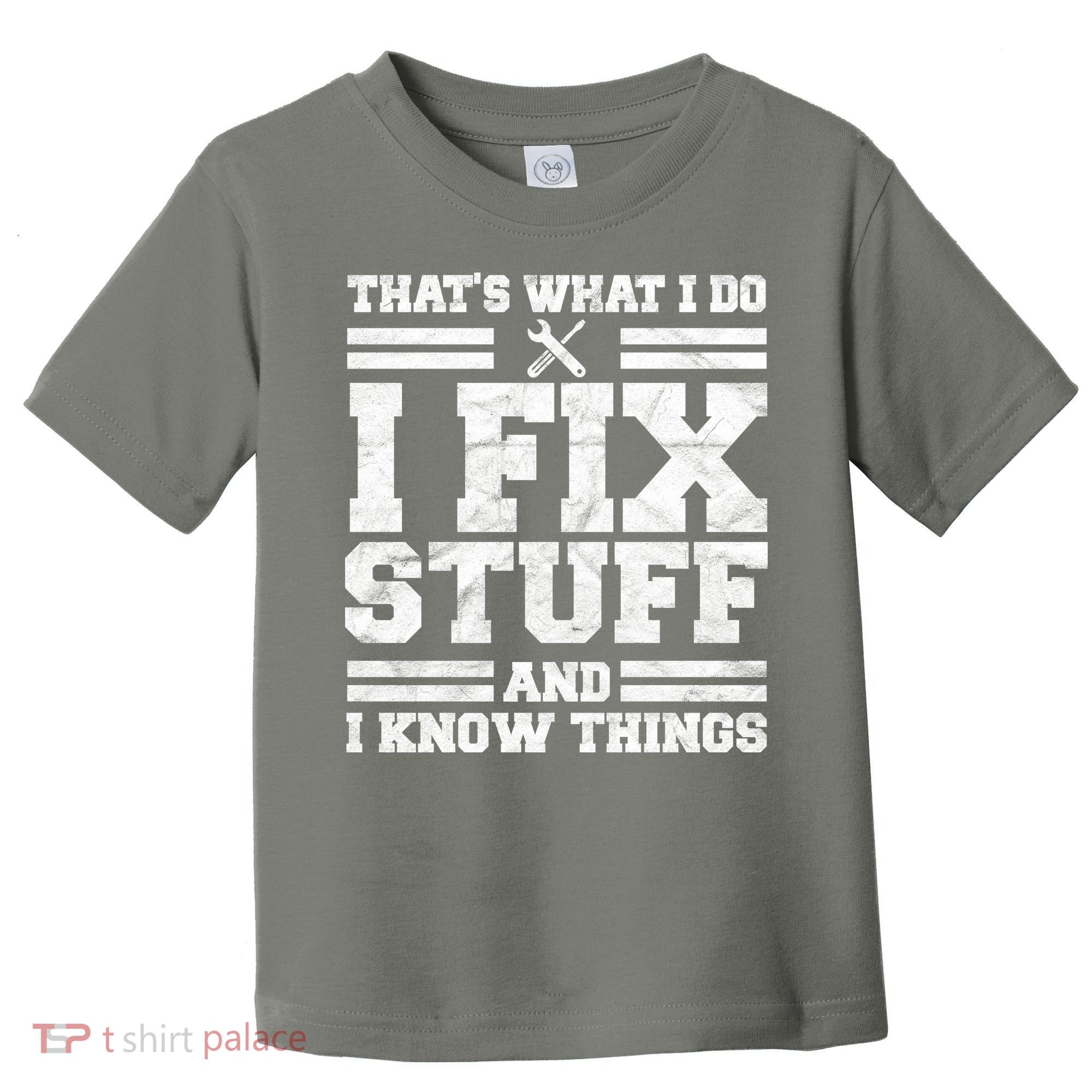 That's What I Do I Fix Stuff And I Know Things Funny Toddler T-Shirt