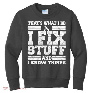 That's What I Do I Fix Stuff And I Know Things Funny Kids Sweatshirt