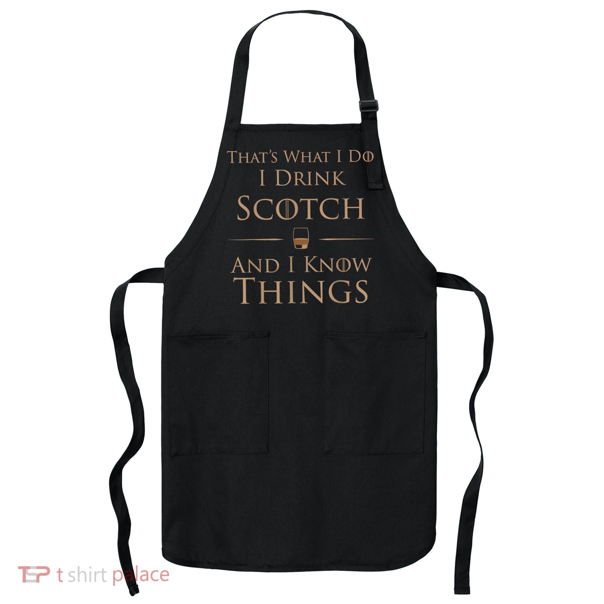 That’s What I Do I Drink Scotch And I Know Things Apron