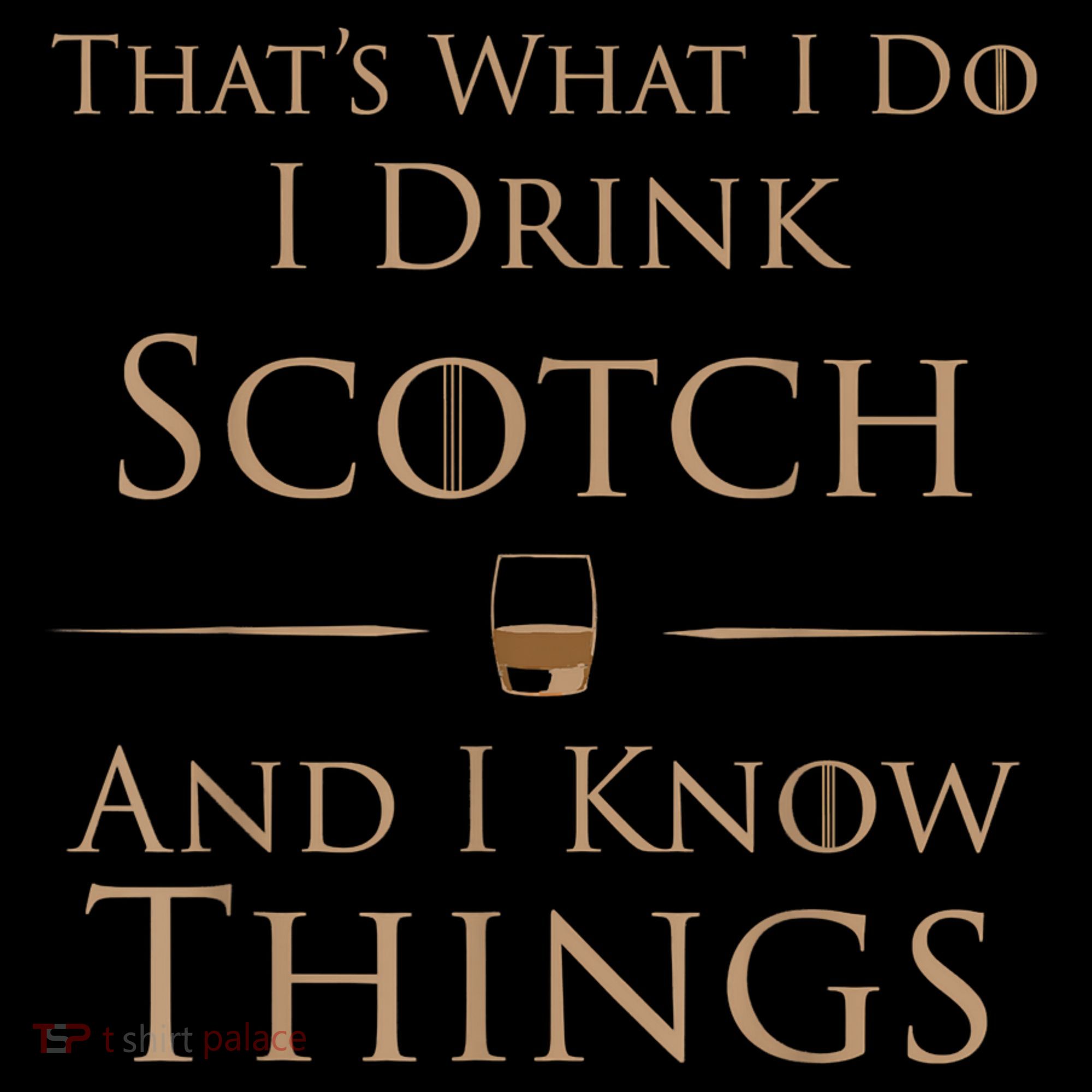 That’s What I Do I Drink Scotch And I Know Things T-Shirt