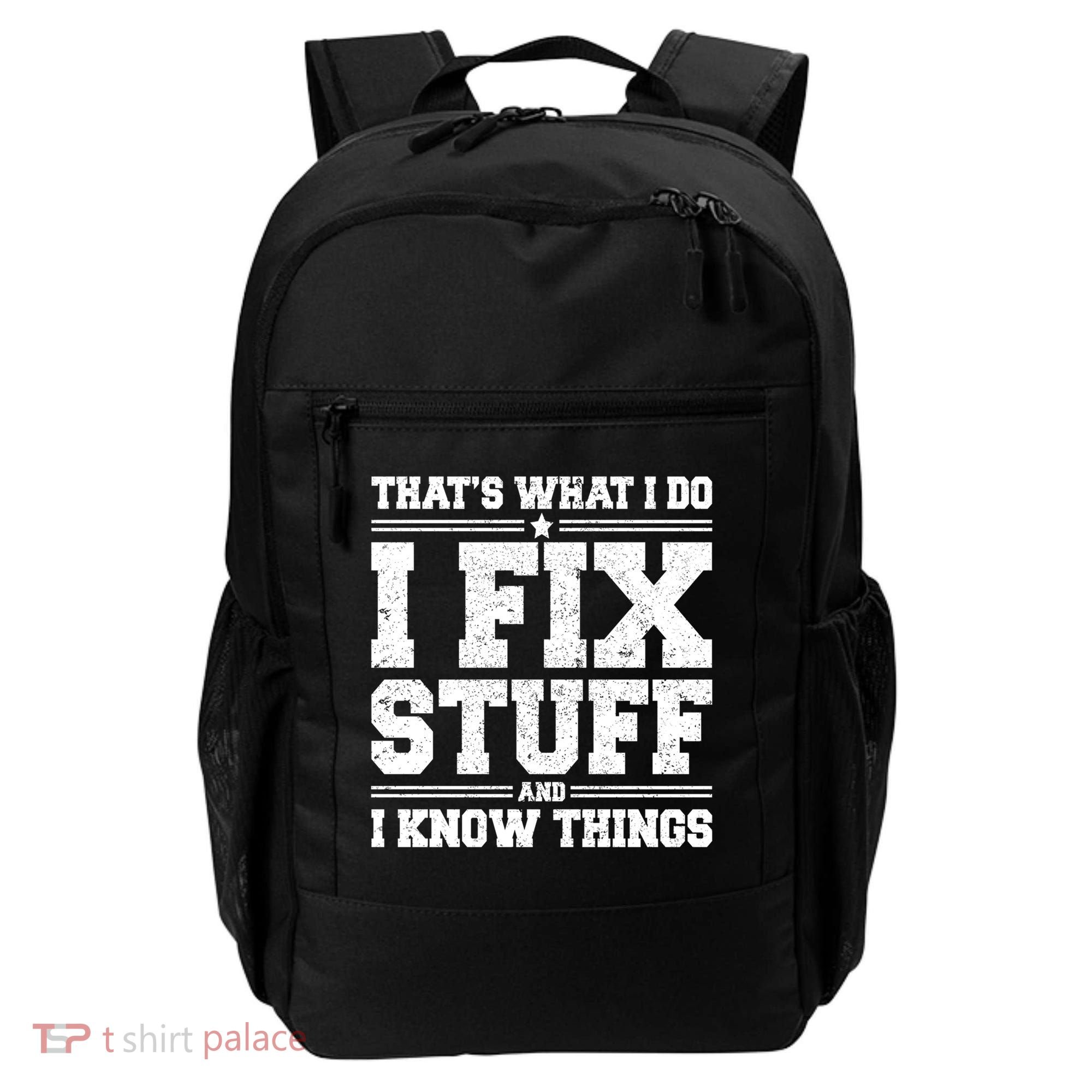 That's What I Do I Fix Stuff And I Know Things Funny Saying Great Gift Backpack