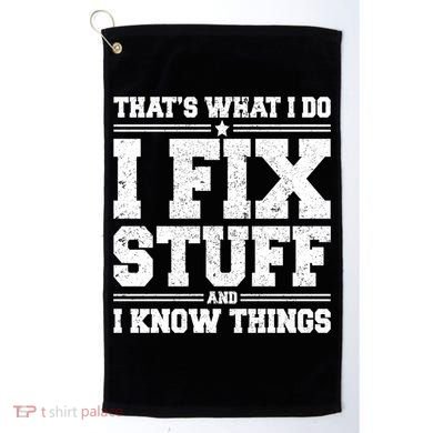 That's What I Do I Fix Stuff And I Know Things Funny Saying Great Gift Golf Towel