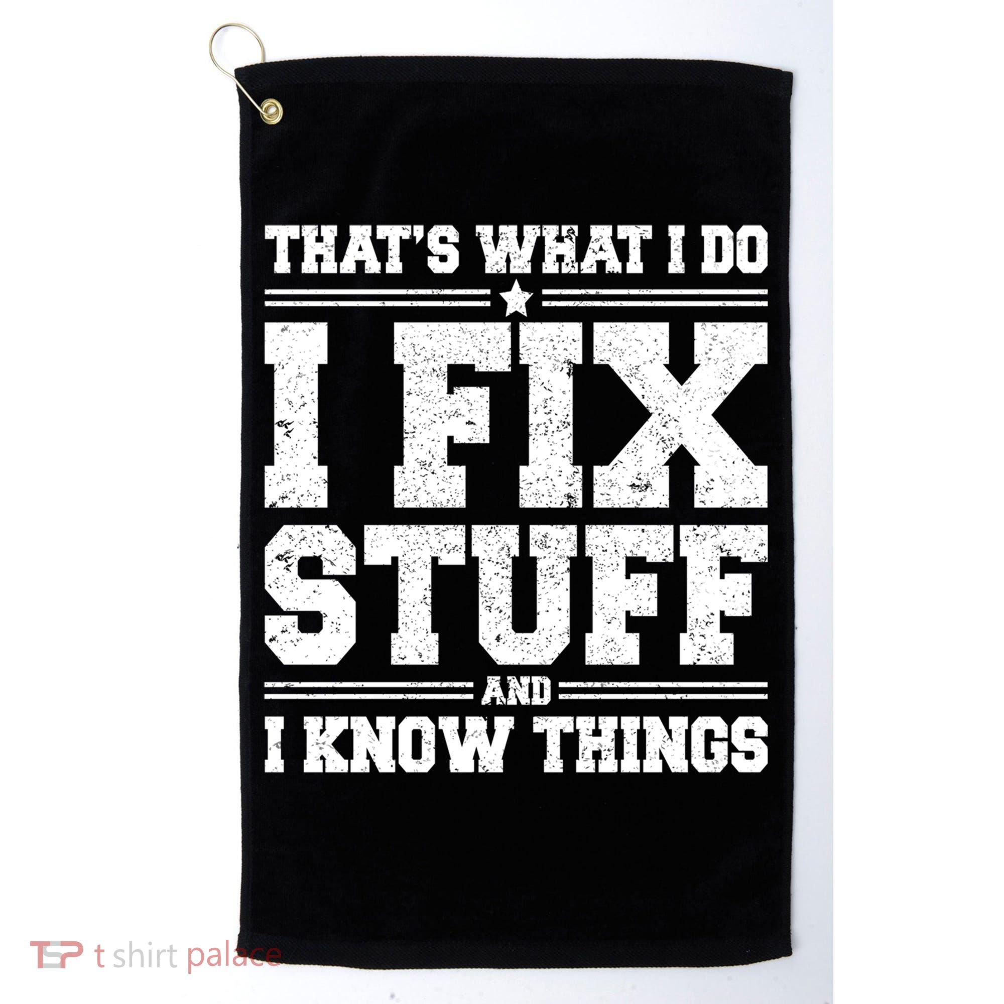 That's What I Do I Fix Stuff And I Know Things Funny Saying Great Gift Golf Towel
