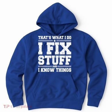That's What I Do I Fix Stuff And I Know Things Funny Saying Great Gift Hoodie