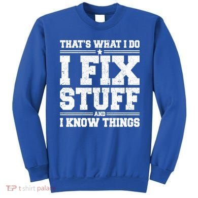 That's What I Do I Fix Stuff And I Know Things Funny Saying Great Gift Sweatshirt