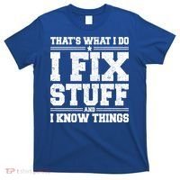 That's What I Do I Fix Stuff And I Know Things Funny Saying Great Gift T-Shirt thumb 0