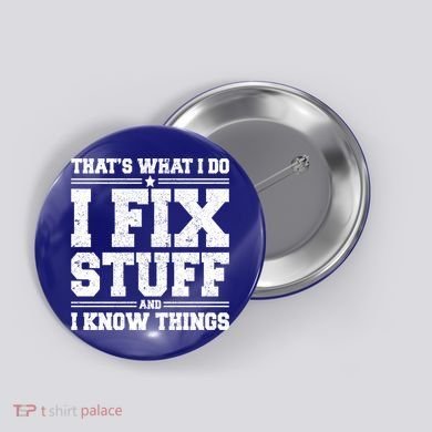 That's What I Do I Fix Stuff And I Know Things Funny Saying Great Gift Button