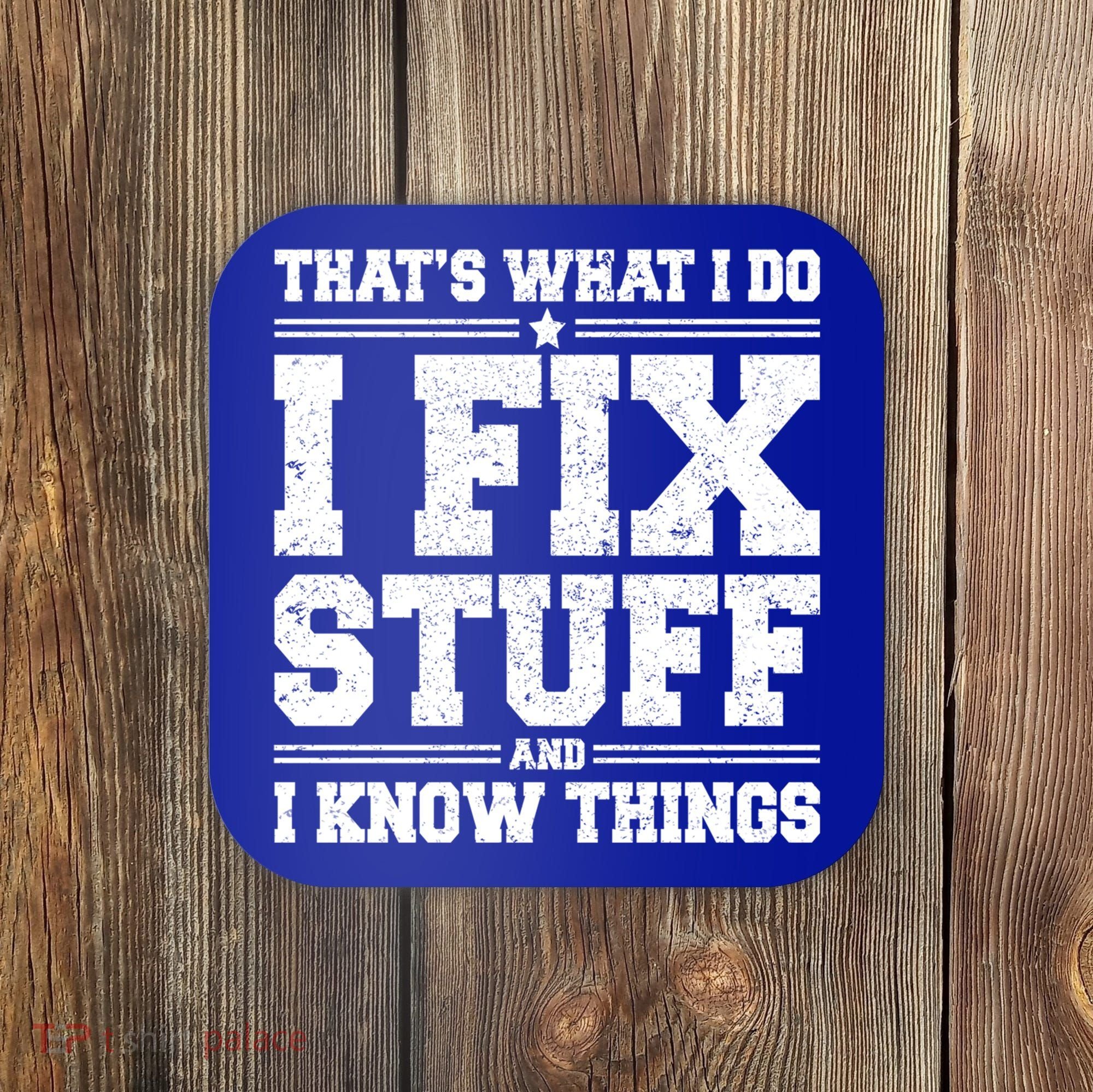That's What I Do I Fix Stuff And I Know Things Funny Saying Great Gift Coaster