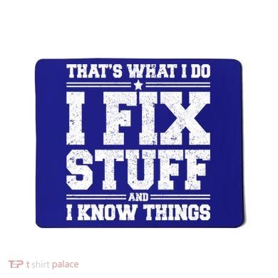 That's What I Do I Fix Stuff And I Know Things Funny Saying Great Gift Mousepad