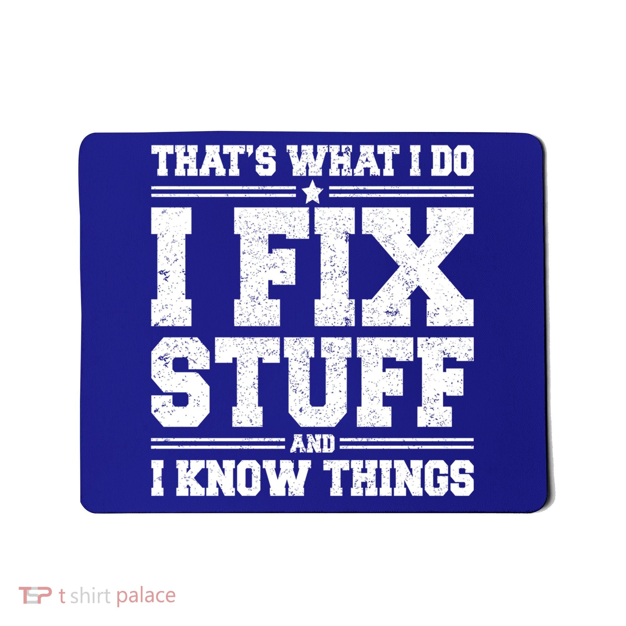 That's What I Do I Fix Stuff And I Know Things Funny Saying Great Gift Mousepad