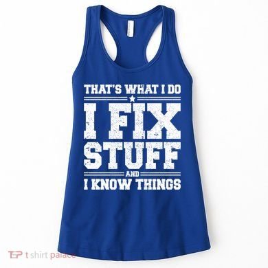 That's What I Do I Fix Stuff And I Know Things Funny Saying Great Gift Women's Tank Top