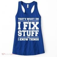 That's What I Do I Fix Stuff And I Know Things Funny Saying Great Gift Women's Tank Top thumb 0
