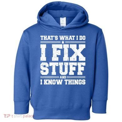 That's What I Do I Fix Stuff And I Know Things Funny Saying Great Gift Toddler Hoodie
