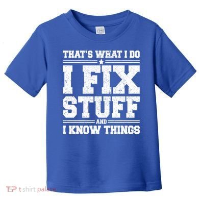 That's What I Do I Fix Stuff And I Know Things Funny Saying Great Gift Toddler T-Shirt