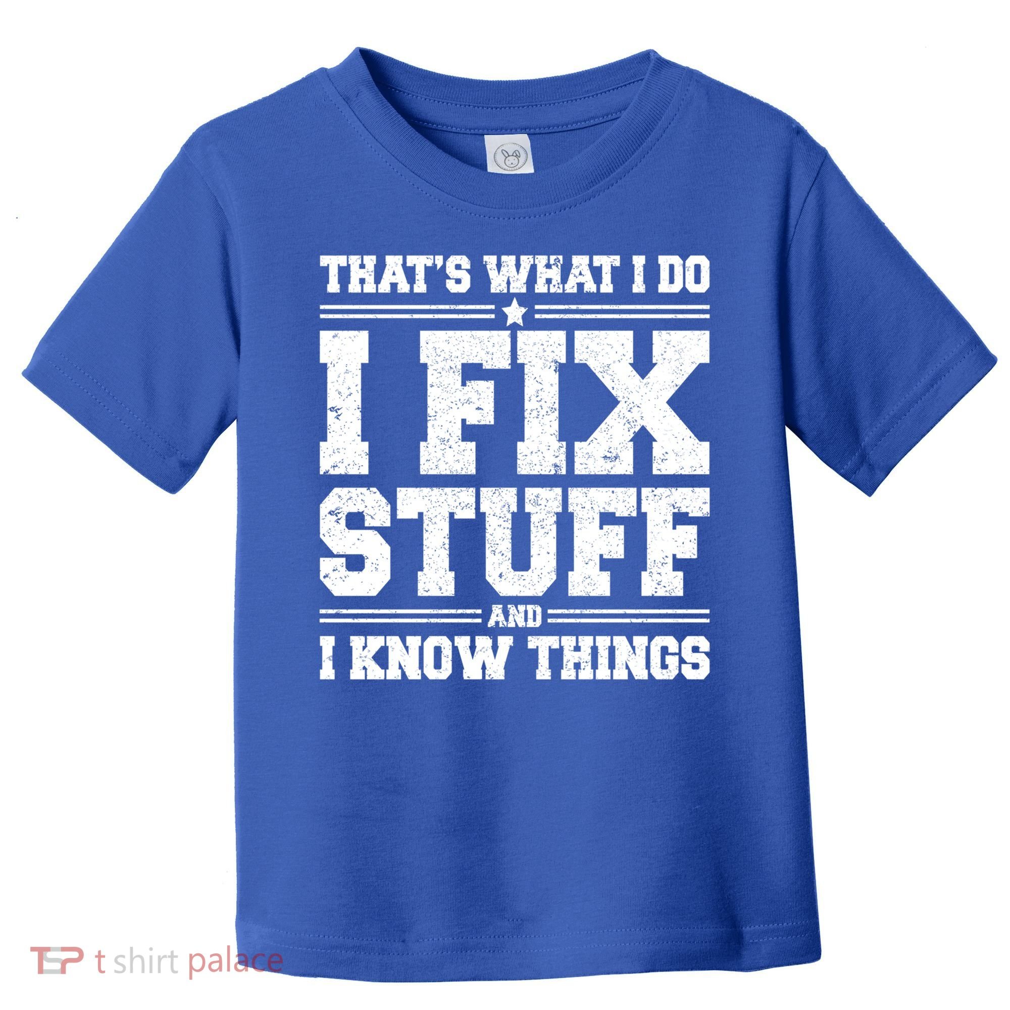 That's What I Do I Fix Stuff And I Know Things Funny Saying Great Gift Toddler T-Shirt