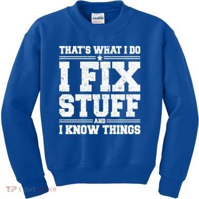 That's What I Do I Fix Stuff And I Know Things Funny Saying Great Gift Kids Sweatshirt