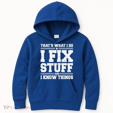 That's What I Do I Fix Stuff And I Know Things Funny Saying Great Gift Kids Hoodie