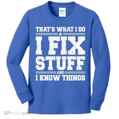 That's What I Do I Fix Stuff And I Know Things Funny Saying Great Gift Kids Long Sleeve Shirt
