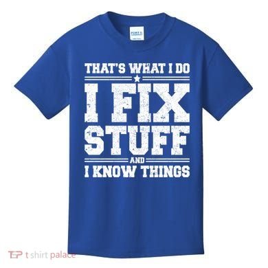 That's What I Do I Fix Stuff And I Know Things Funny Saying Great Gift Kids T-Shirt