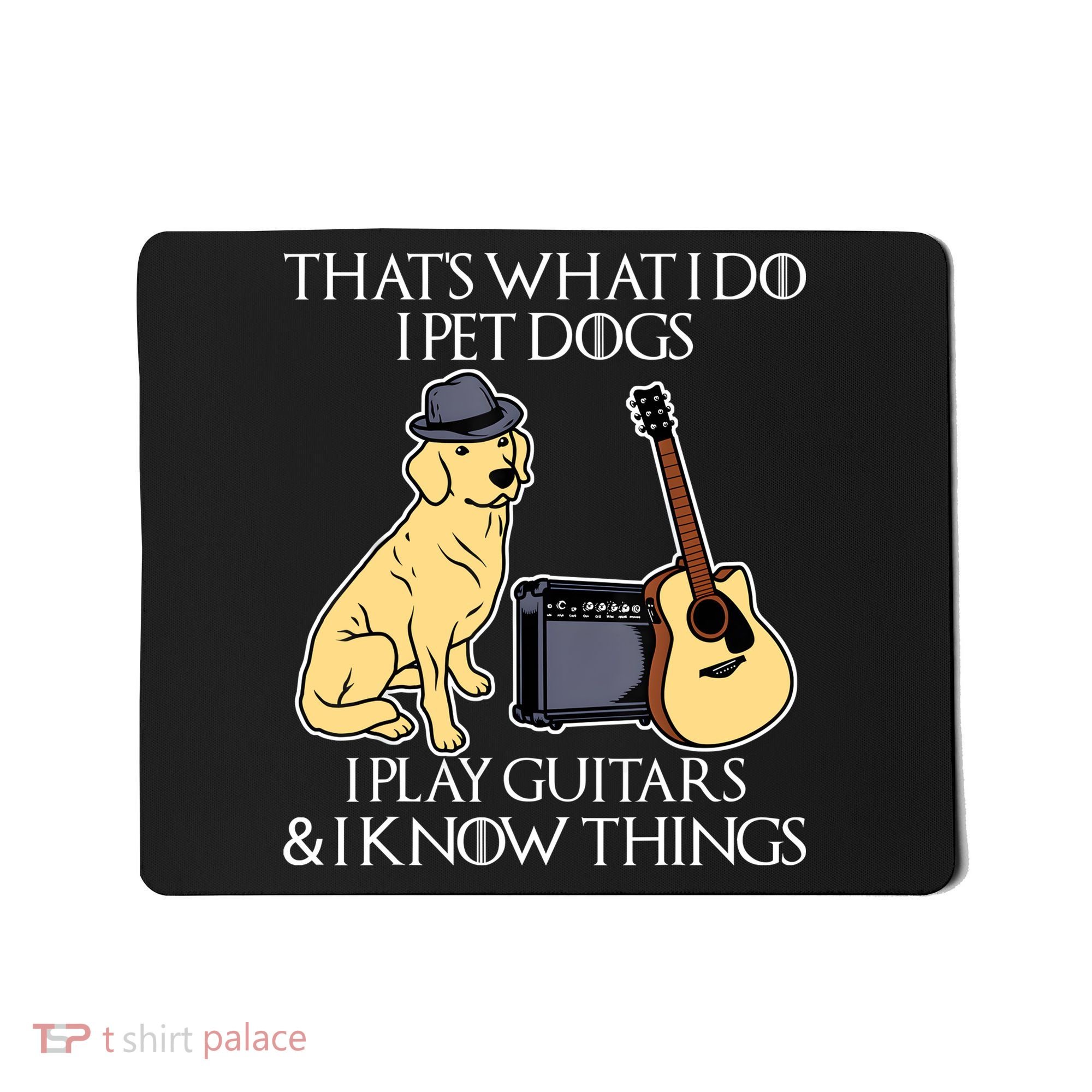 That What I Do I Pet Dogs I Play Guitars & I Know Things Dog Mousepad