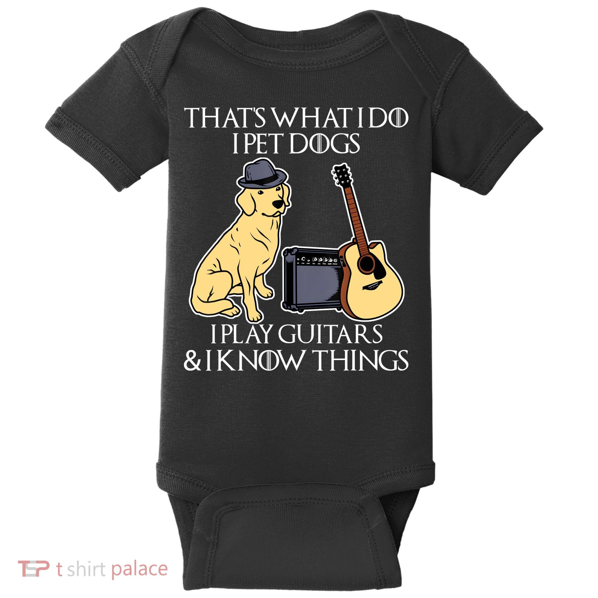 That What I Do I Pet Dogs I Play Guitars & I Know Things Dog Baby Bodysuit