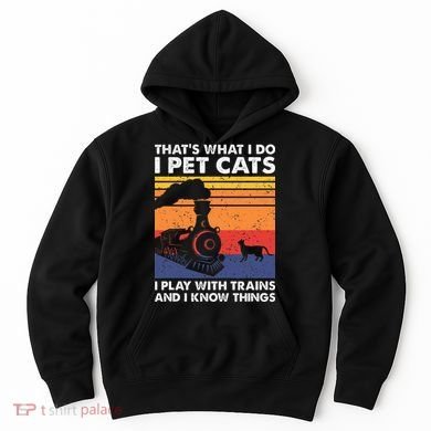 ThatS What I Do I Pet Cats I Play With Trains Model Train Hoodie