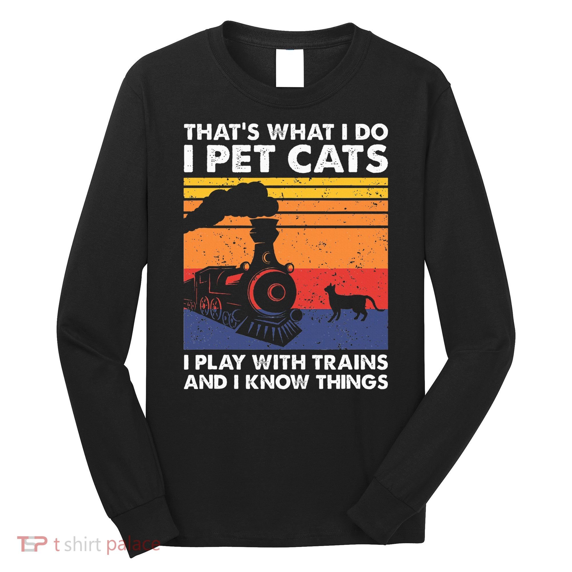 ThatS What I Do I Pet Cats I Play With Trains Model Train Long Sleeve Shirt