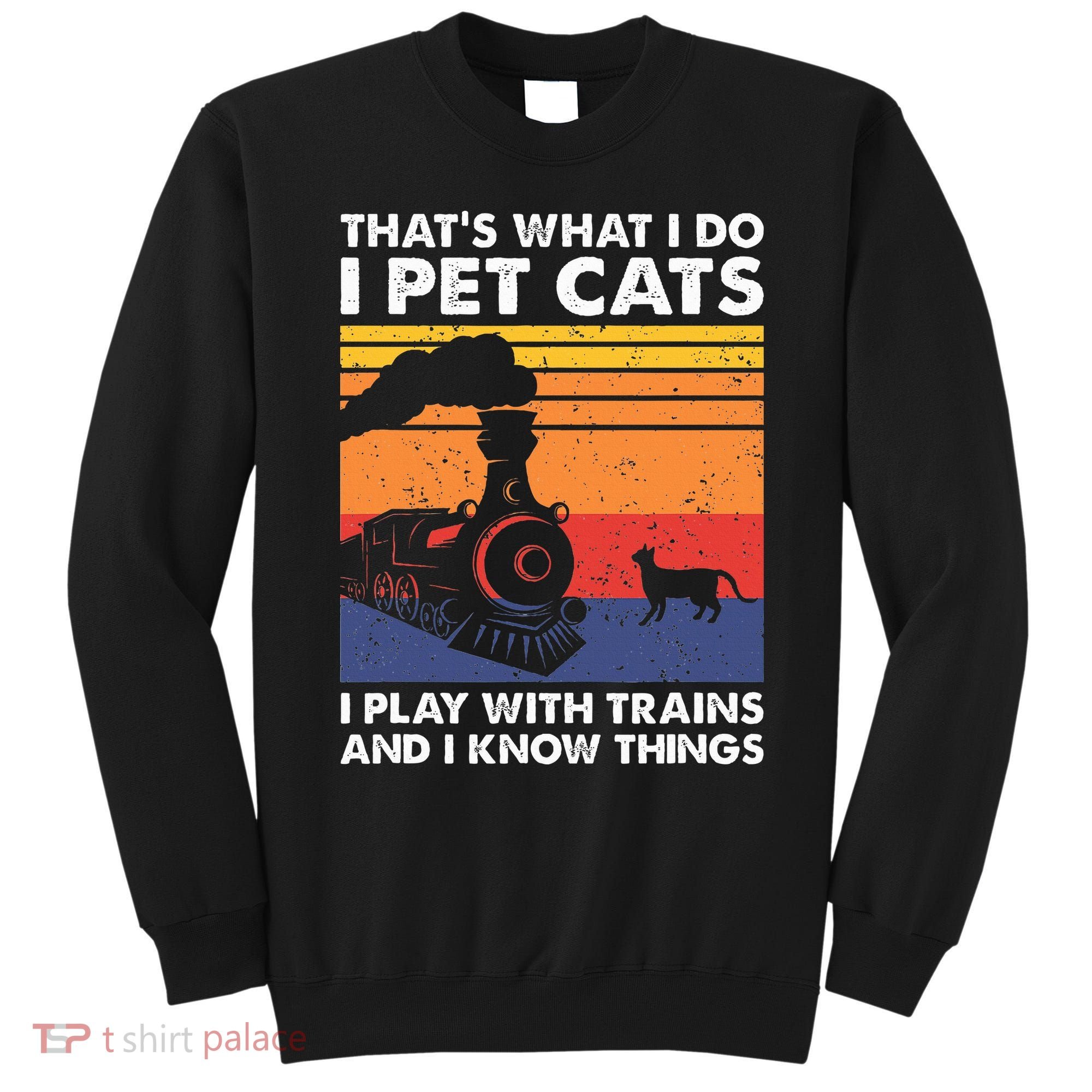ThatS What I Do I Pet Cats I Play With Trains Model Train Sweatshirt