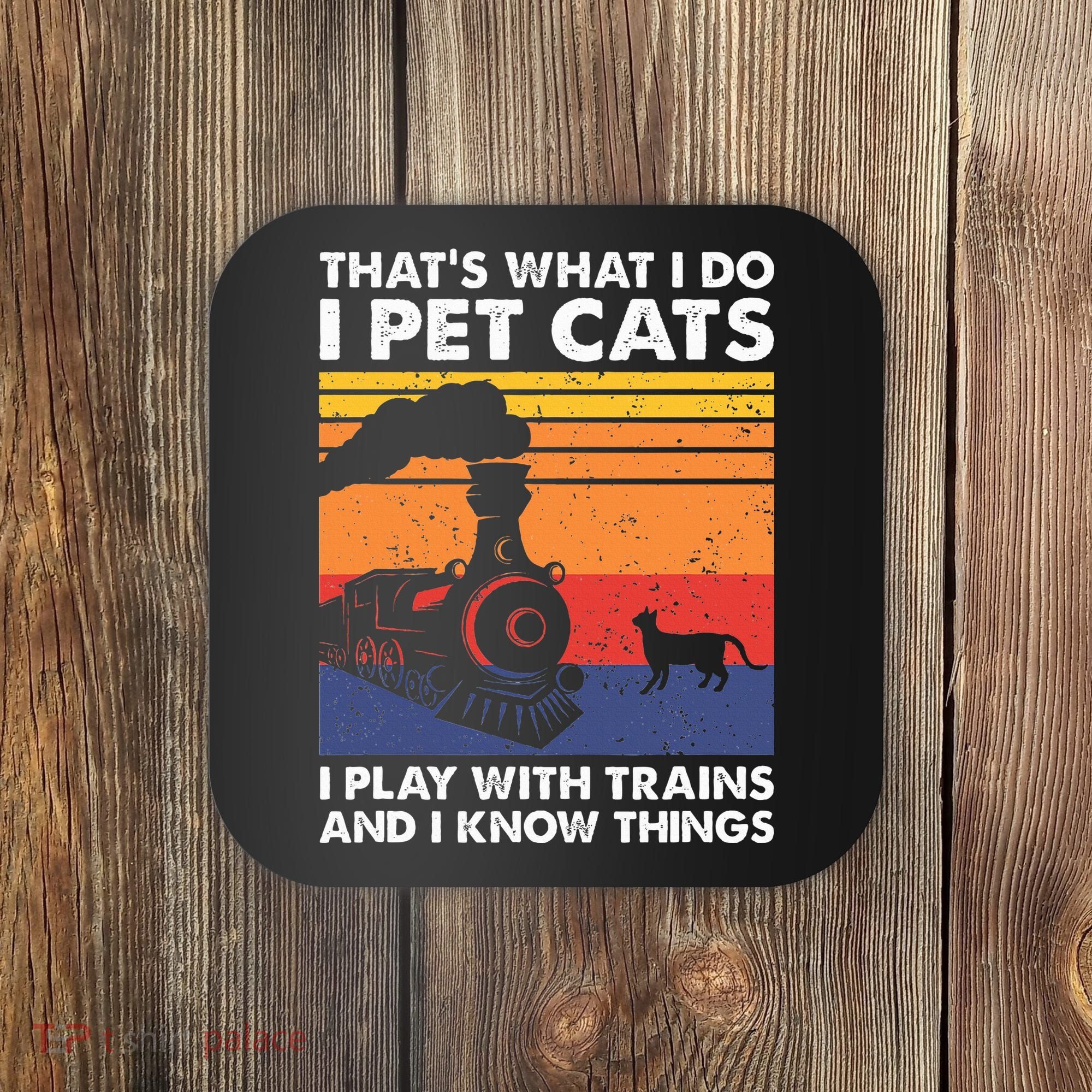 ThatS What I Do I Pet Cats I Play With Trains Model Train Coaster