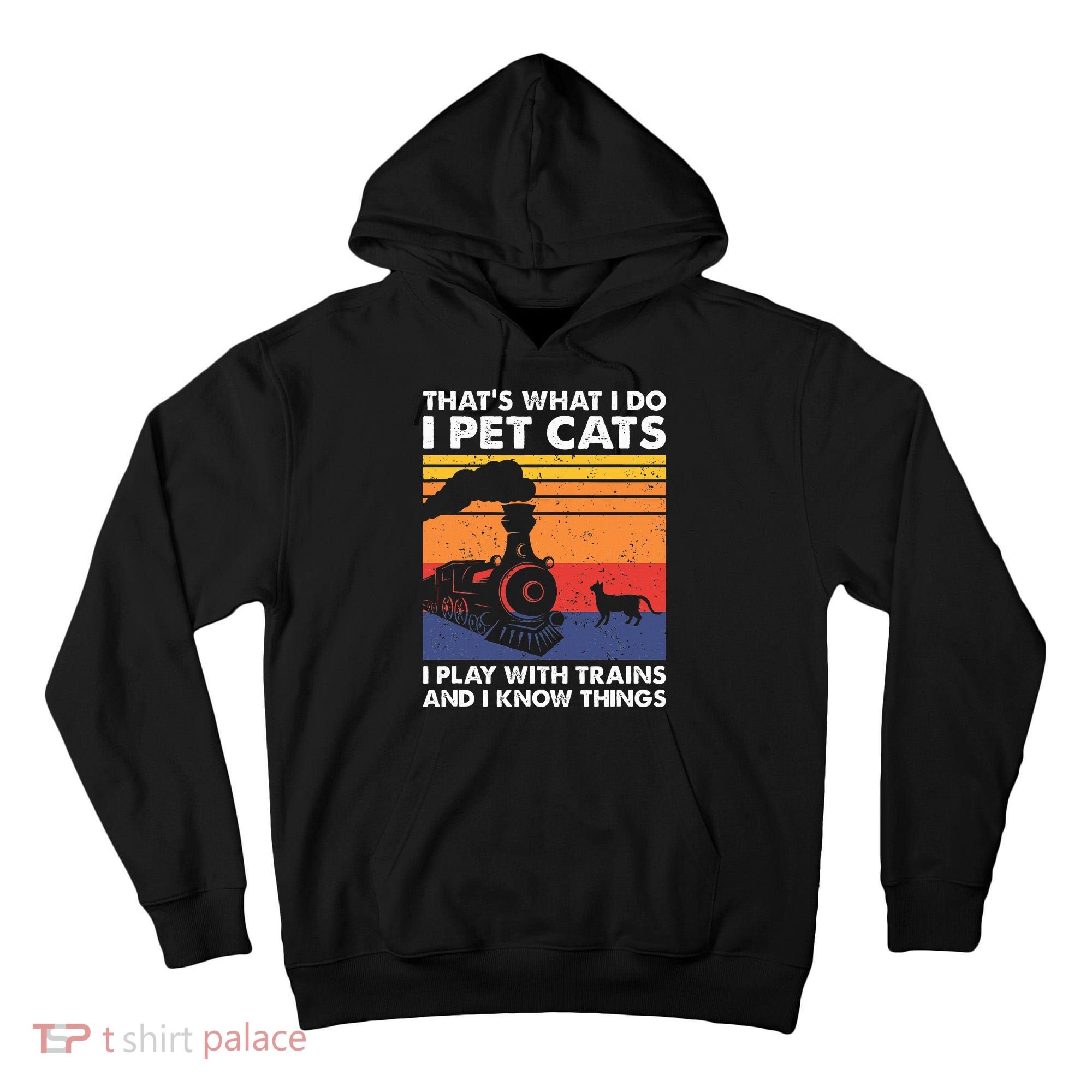 ThatS What I Do I Pet Cats I Play With Trains Model Train Tall Hoodie
