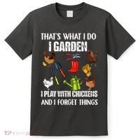 Thats What I Do I Garden I Play With Chickens Forget Things T-Shirt thumb 0