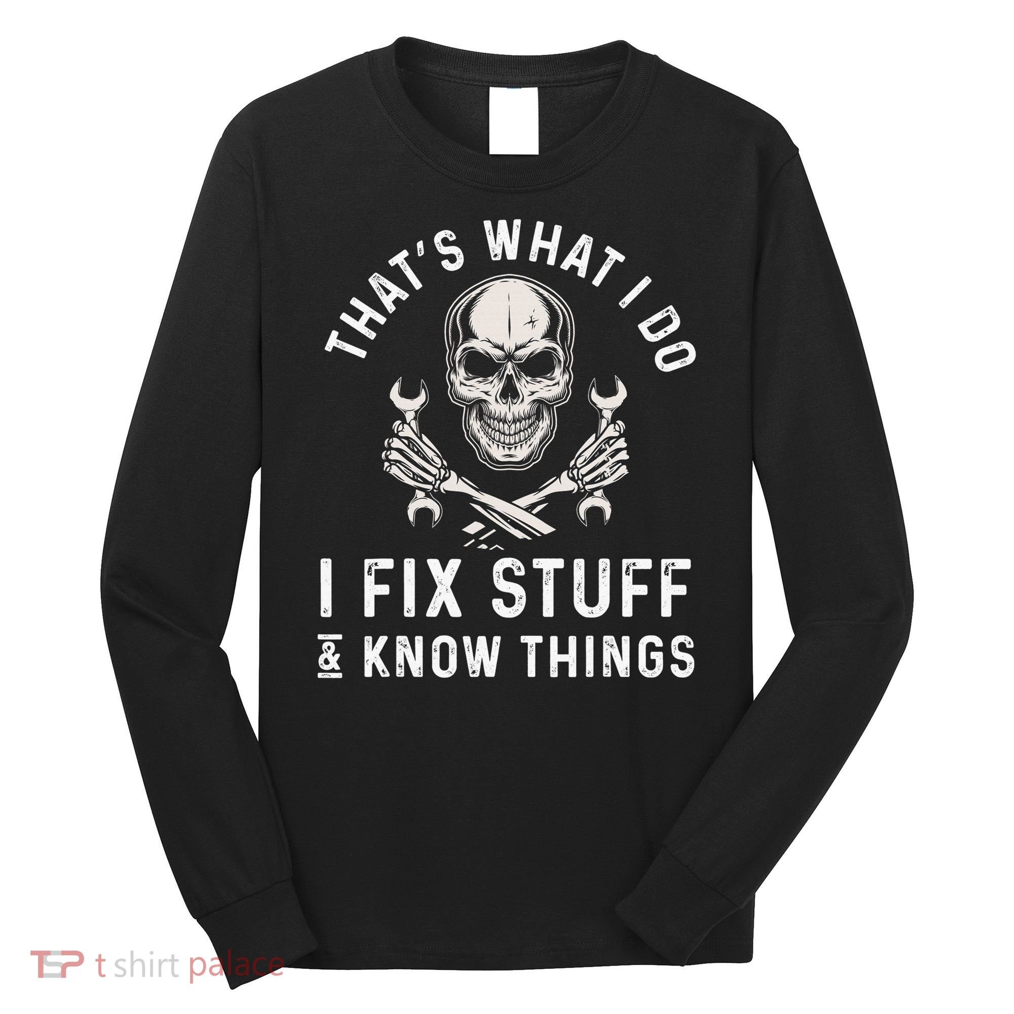 That's What I Do I Fix Stuff and I Know Things Mechanic Long Sleeve Shirt