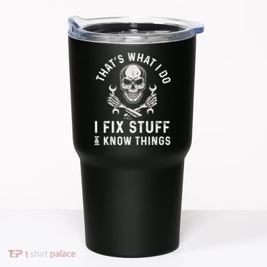 That's What I Do I Fix Stuff and I Know Things Mechanic Tumbler