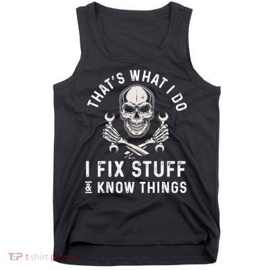That's What I Do I Fix Stuff and I Know Things Mechanic Tank Top