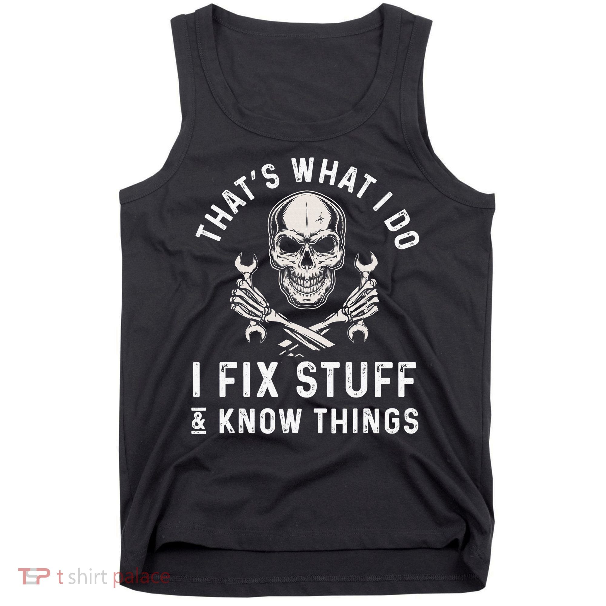 That's What I Do I Fix Stuff and I Know Things Mechanic Tank Top