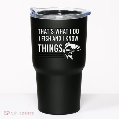 That's What I Do I Fish And I Know Things, Gift For Fish Lovers Tumbler