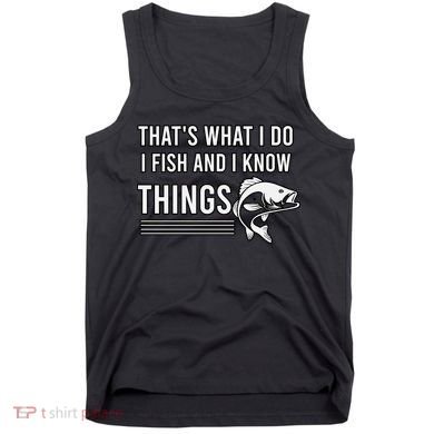 That's What I Do I Fish And I Know Things, Gift For Fish Lovers Tank Top