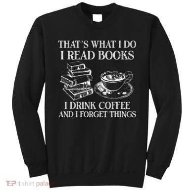 ThatS What I Do I Read Books I Drink Coffee I Forget Things Sweatshirt
