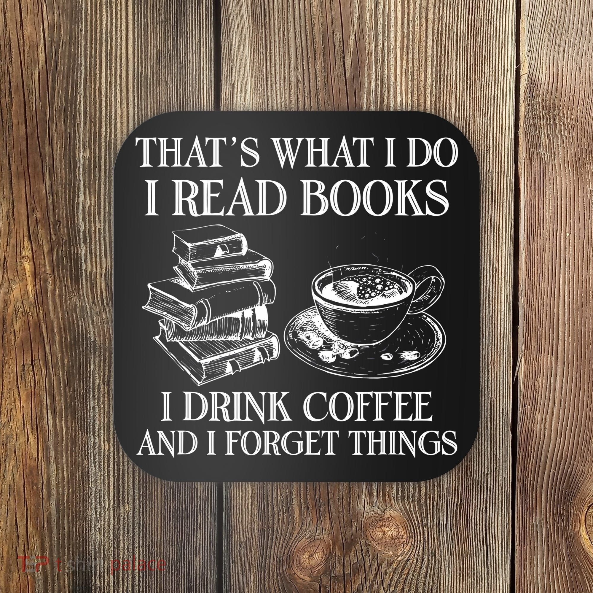ThatS What I Do I Read Books I Drink Coffee I Forget Things Coaster