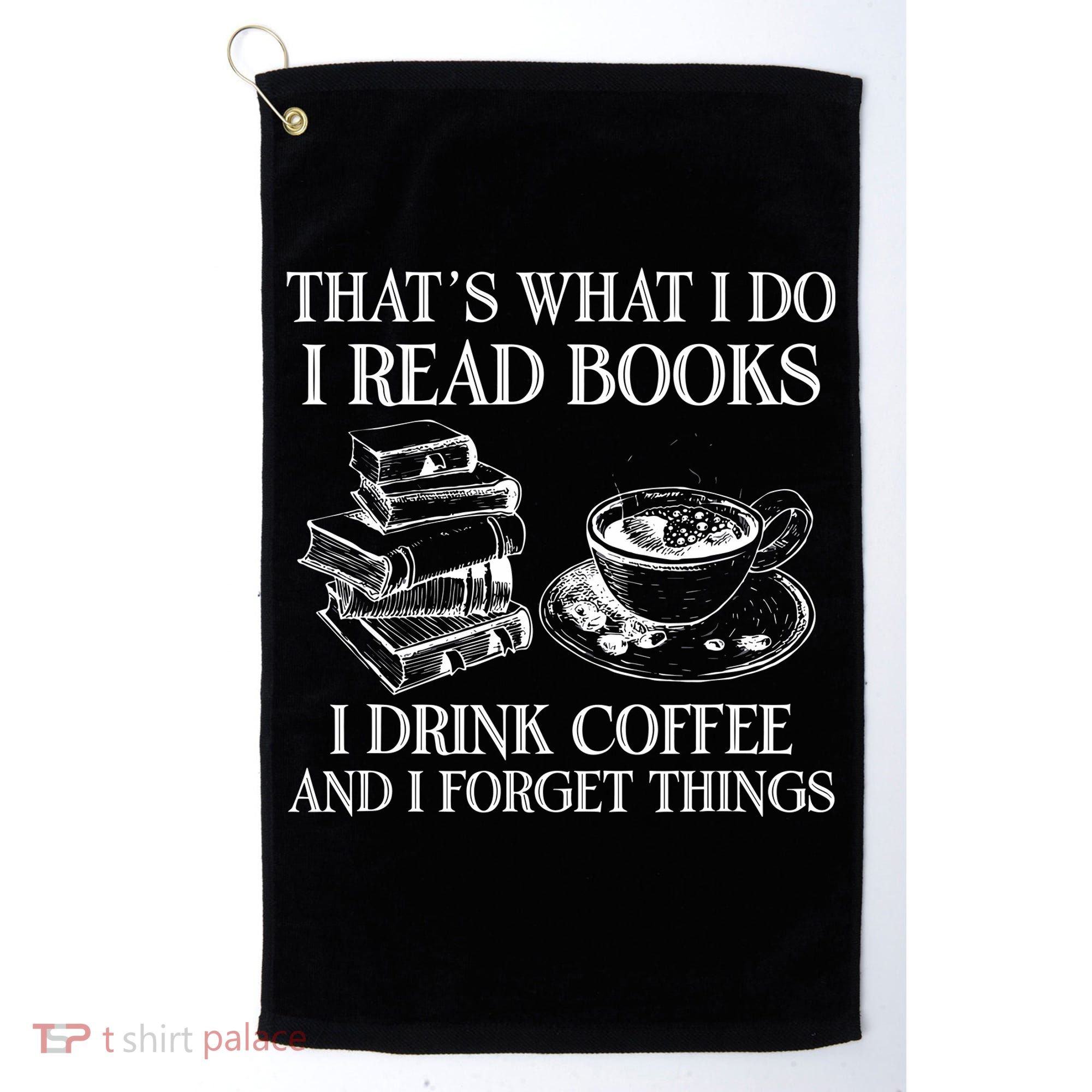 ThatS What I Do I Read Books I Drink Coffee I Forget Things Golf Towel