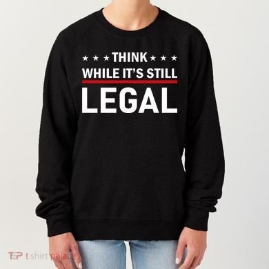 Think While It's Still Legal Women's Sweatshirt