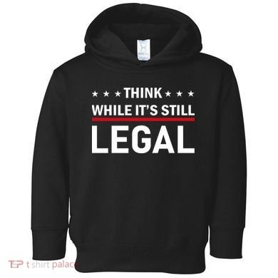 Think While It's Still Legal Toddler Hoodie