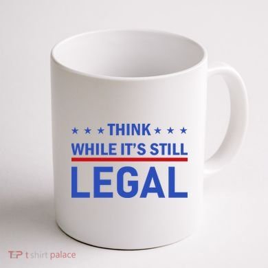 Think While It's Still Legal Coffee Mug back