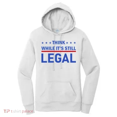 Think While It's Still Legal Women's Hoodie