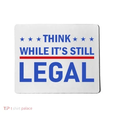 Think While It's Still Legal Mousepad