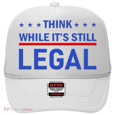 Think While It's Still Legal Hat