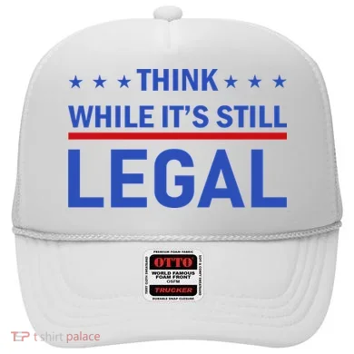 Think While It's Still Legal Hat