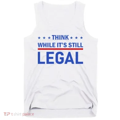 Think While It's Still Legal Tank Top